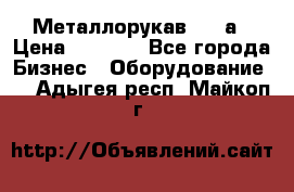 Металлорукав 4657а › Цена ­ 5 000 - Все города Бизнес » Оборудование   . Адыгея респ.,Майкоп г.